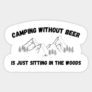 Camping without Beer is Sitting in the Woods Alone Sticker